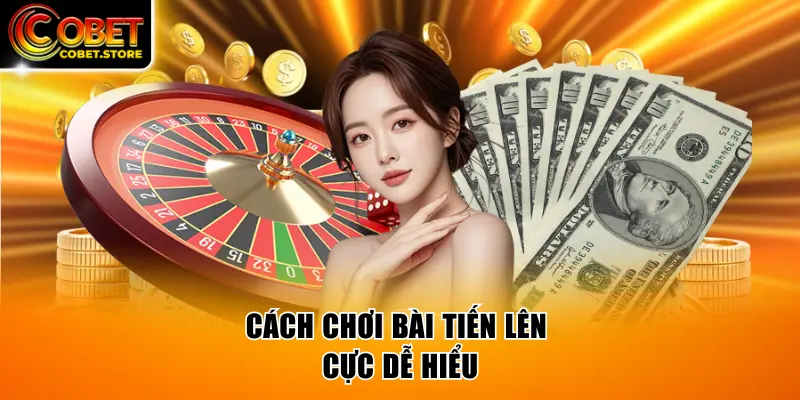 Cách chơi bài Tiến Lên cực dễ hiểu
