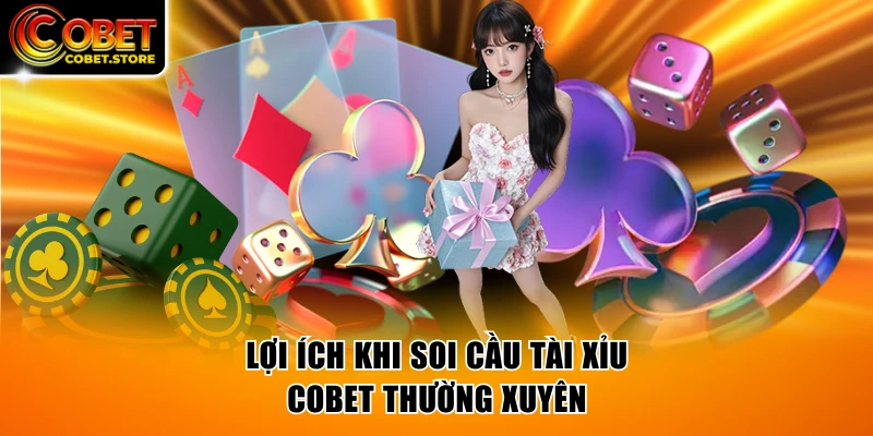 Lợi ích khi soi cầu tài xỉu COBET thường xuyên