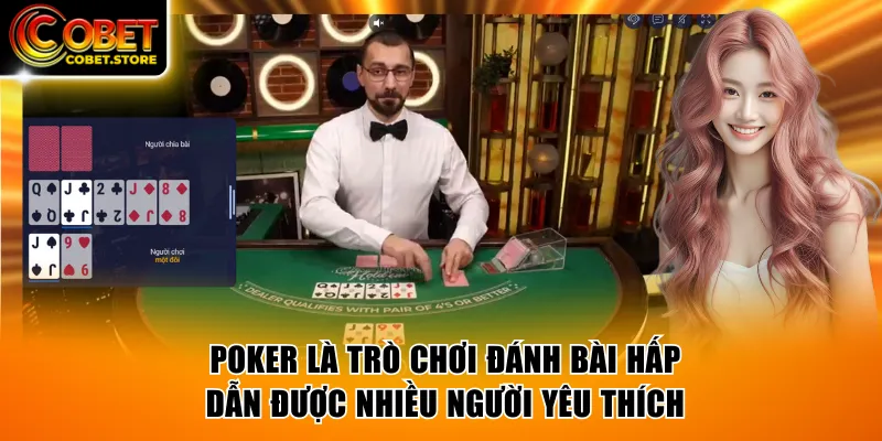 Poker là trò chơi đánh bài hấp dẫn được nhiều người yêu thích