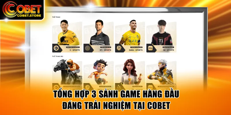 Tổng hợp 3 sảnh game hàng đầu đáng trải nghiệm tại COBET